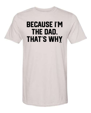 Because I'm the Dad Father's Day Tee (DAD2007-TEE)