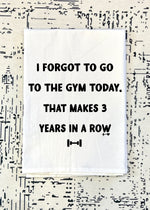 I Forgot to go to the Gym today Flour Sack Tea Towel (FSTT1010)