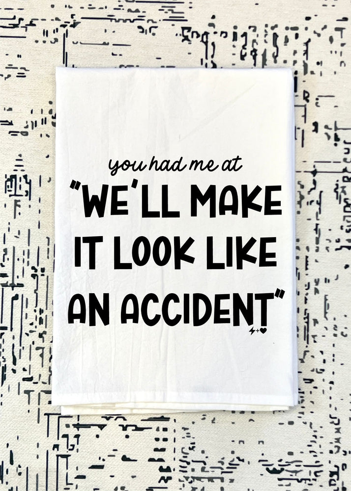 We'll make it look like an accident Flour Sack Tea Towel (FSTT1018)