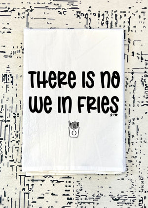 There is no we in Fries Flour Sack Tea Towel (FSTT1037)
