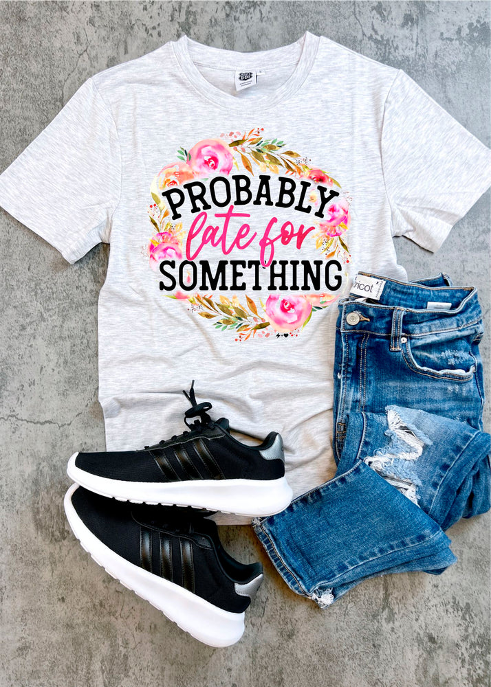 Probably Late For Something Snarky Tee (SNARKY1009-SUB-TEE)